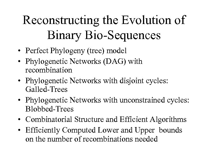 Reconstructing the Evolution of Binary Bio-Sequences • Perfect Phylogeny (tree) model • Phylogenetic Networks