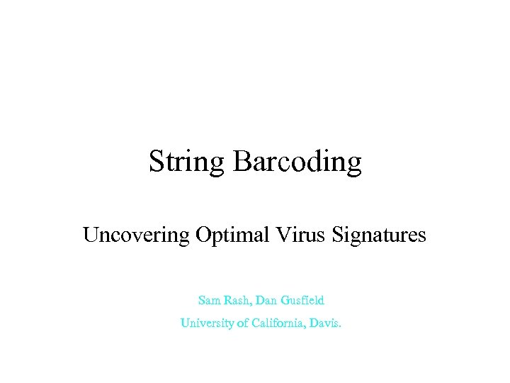 String Barcoding Uncovering Optimal Virus Signatures Sam Rash, Dan Gusfield University of California, Davis.