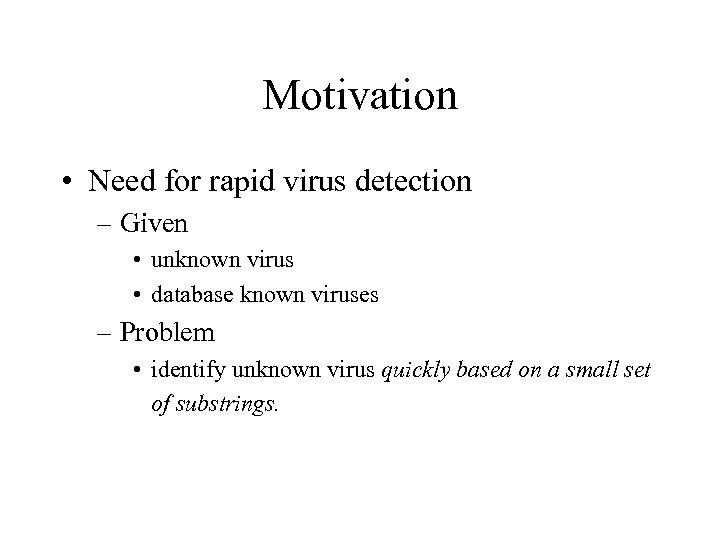 Motivation • Need for rapid virus detection – Given • unknown virus • database