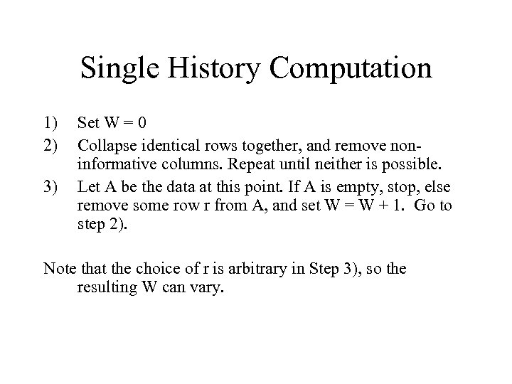 Single History Computation 1) 2) 3) Set W = 0 Collapse identical rows together,
