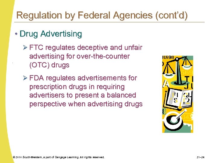 Regulation by Federal Agencies (cont’d) • Drug Advertising Ø FTC regulates deceptive and unfair