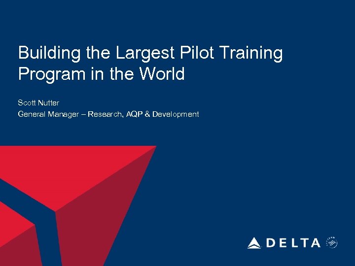 Building the Largest Pilot Training Program in the World Scott Nutter General Manager –