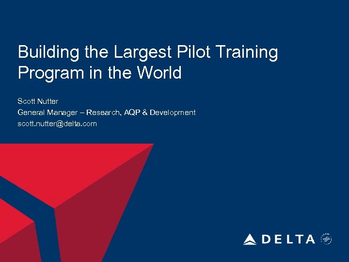Building the Largest Pilot Training Program in the World Scott Nutter General Manager –