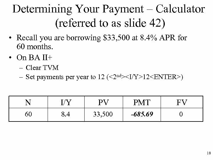 Determining Your Payment – Calculator (referred to as slide 42) • Recall you are