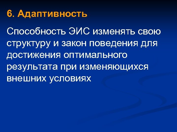 6. Адаптивность Способность ЭИС изменять свою структуру и закон поведения для достижения оптимального результата