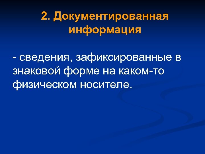 2. Документированная информация - сведения, зафиксированные в знаковой форме на каком-то физическом носителе. 