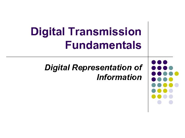 Digital Transmission Fundamentals Digital Representation of Information 