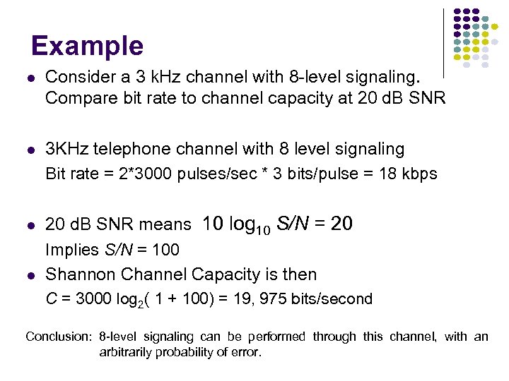 Example l Consider a 3 k. Hz channel with 8 -level signaling. Compare bit