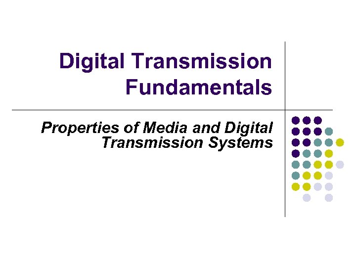 Digital Transmission Fundamentals Properties of Media and Digital Transmission Systems 