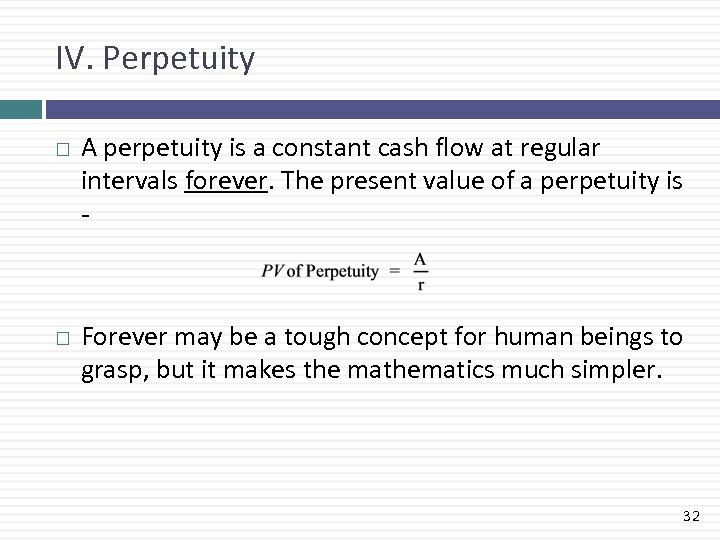 IV. Perpetuity A perpetuity is a constant cash flow at regular intervals forever. The