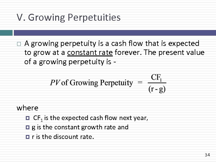 V. Growing Perpetuities A growing perpetuity is a cash flow that is expected to
