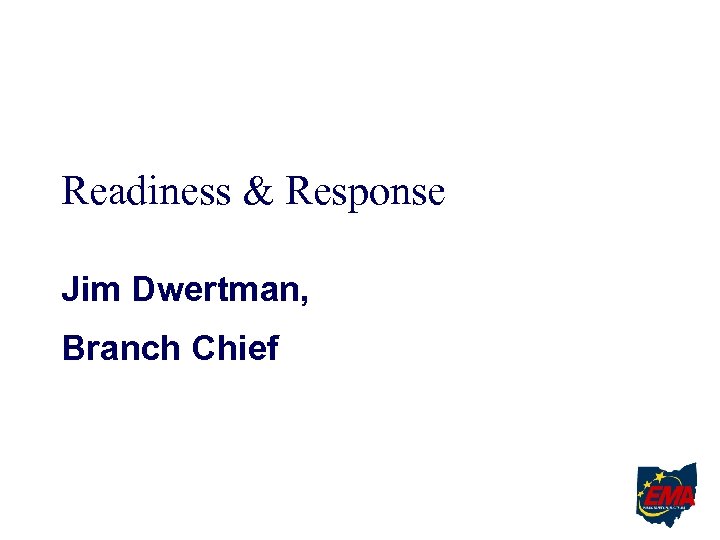 Readiness & Response Jim Dwertman, Branch Chief 