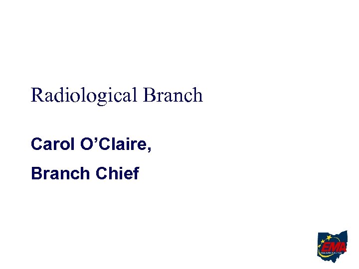 Radiological Branch Carol O’Claire, Branch Chief 