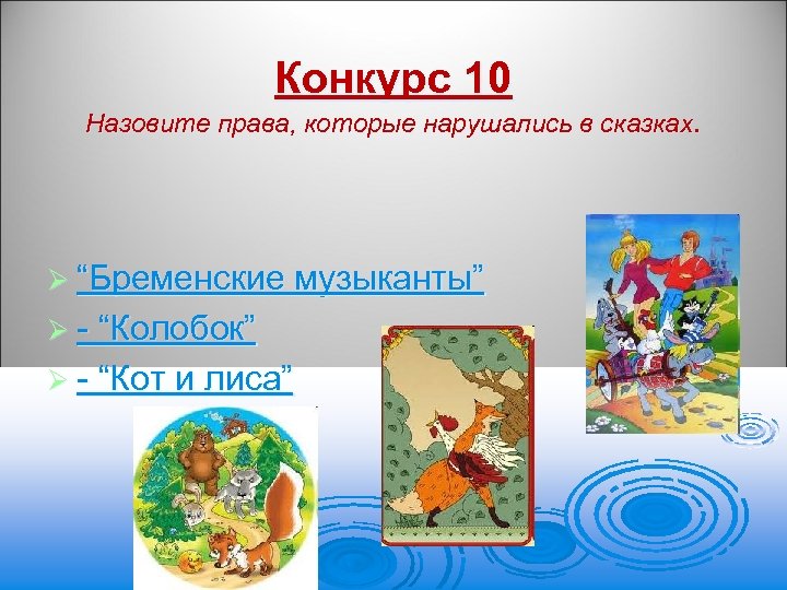 Конкурс 10 Назовите права, которые нарушались в сказках. Ø “Бременские музыканты” Ø - “Колобок”