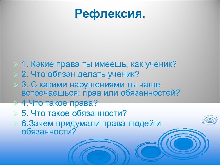 Рефлексия. 1. Какие права ты имеешь, как ученик? 2. Что обязан делать ученик? 3.