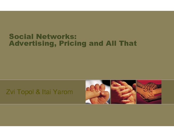 Social Networks: Advertising, Pricing and All That Zvi Topol & Itai Yarom 