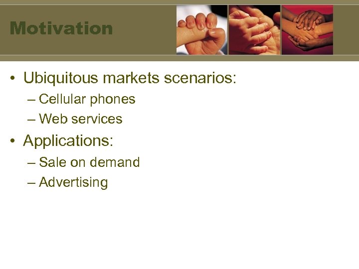 Motivation • Ubiquitous markets scenarios: – Cellular phones – Web services • Applications: –