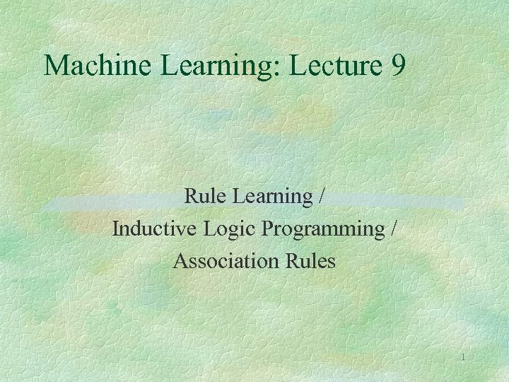 Machine Learning: Lecture 9 Rule Learning / Inductive Logic Programming / Association Rules 1