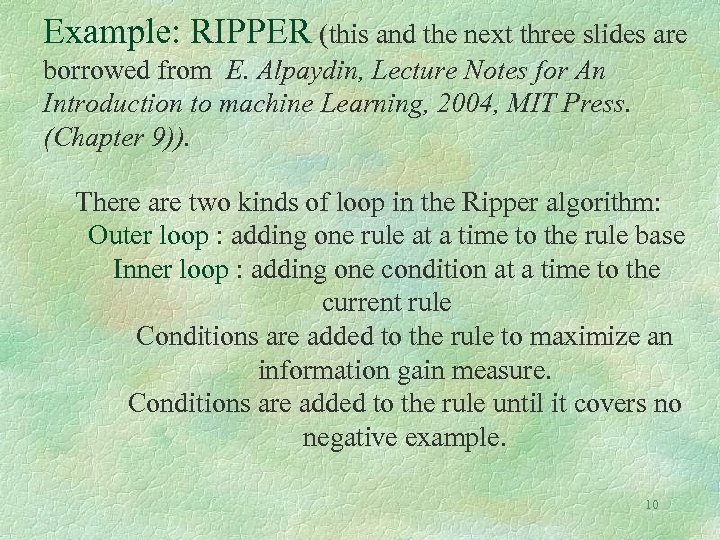Example: RIPPER (this and the next three slides are borrowed from E. Alpaydin, Lecture