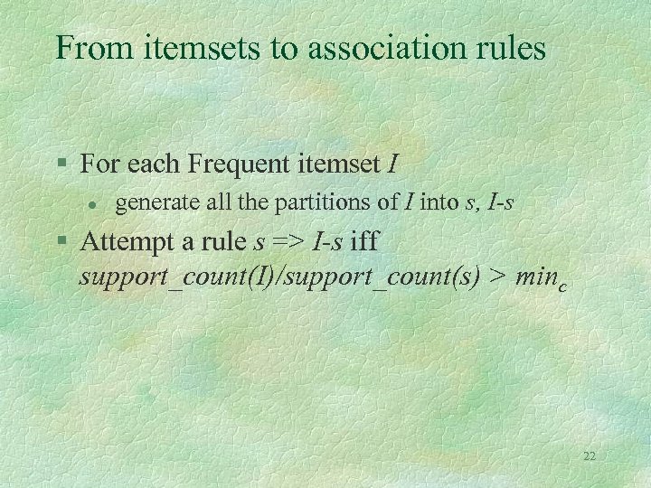 From itemsets to association rules § For each Frequent itemset I l generate all