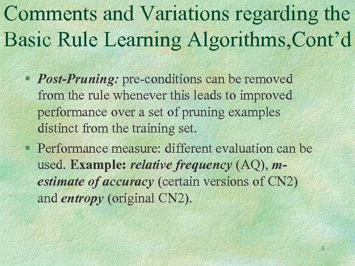 Comments and Variations regarding the Basic Rule Learning Algorithms, Cont’d § Post-Pruning: pre-conditions can