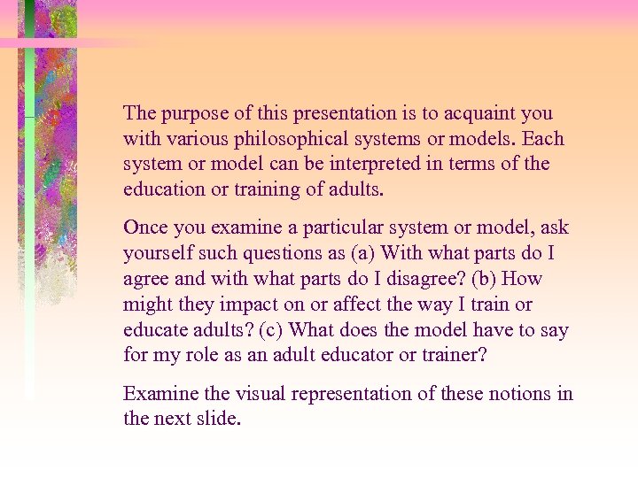 The purpose of this presentation is to acquaint you with various philosophical systems or