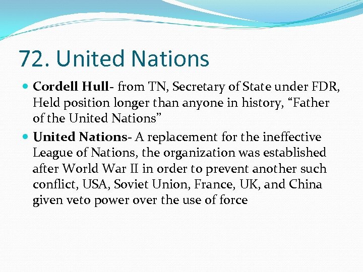 72. United Nations Cordell Hull- from TN, Secretary of State under FDR, Held position