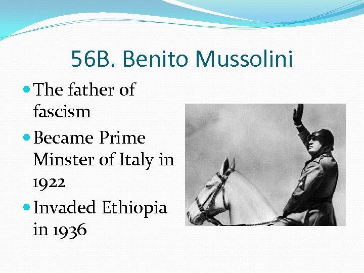 56 B. Benito Mussolini The father of fascism Became Prime Minster of Italy in