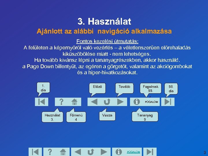 3. Használat Ajánlott az alábbi navigáció alkalmazása Fontos kezelési útmutatás: A felületen a képernyőről