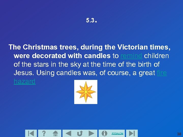 5. 3. The Christmas trees, during the Victorian times, were decorated with candles to