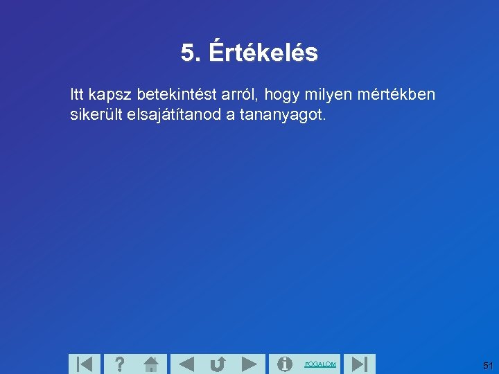 5. Értékelés Itt kapsz betekintést arról, hogy milyen mértékben sikerült elsajátítanod a tananyagot. FOGALOM