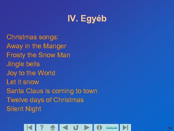 IV. Egyéb Christmas songs: Away in the Manger Frosty the Snow Man Jingle bells