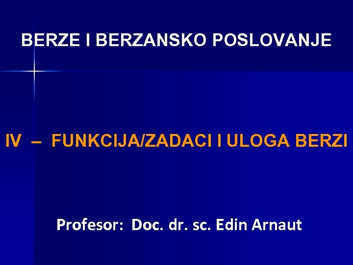 BERZE I BERZANSKO POSLOVANJE IV – FUNKCIJA/ZADACI I ULOGA BERZI Profesor: Doc. dr. sc.