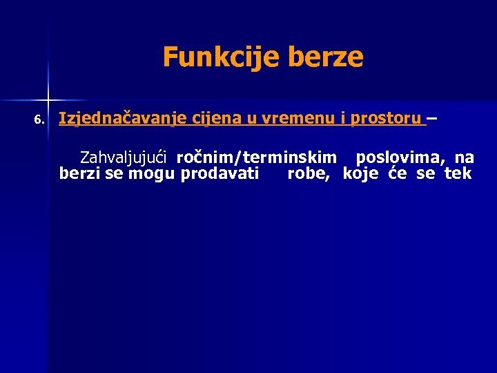 Funkcije berze Izjednačavanje cijena u vremenu i prostoru – Zahvaljujući ročnim/terminskim poslovima, na berzi