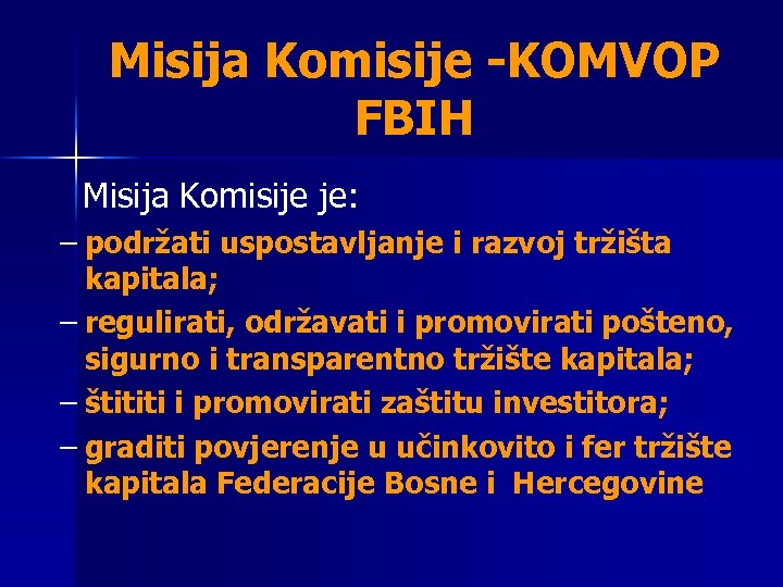 Misija Komisije -KOMVOP FBIH Misija Komisije je: – podržati uspostavljanje i razvoj tržišta kapitala;