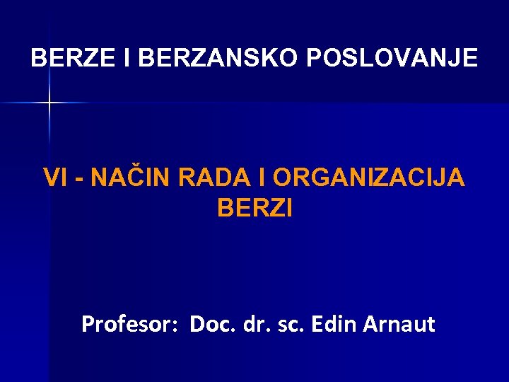 BERZE I BERZANSKO POSLOVANJE VI - NAČIN RADA I ORGANIZACIJA BERZI Profesor: Doc. dr.