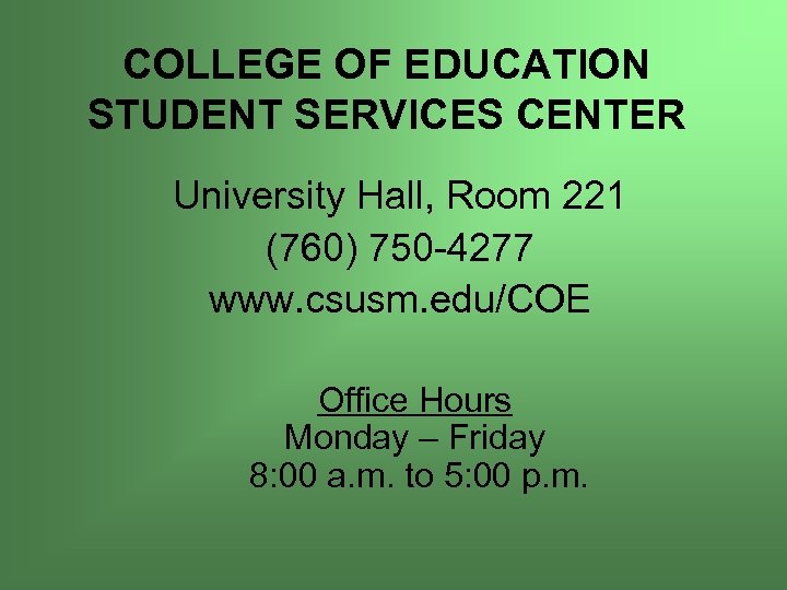 COLLEGE OF EDUCATION STUDENT SERVICES CENTER University Hall, Room 221 (760) 750 -4277 www.