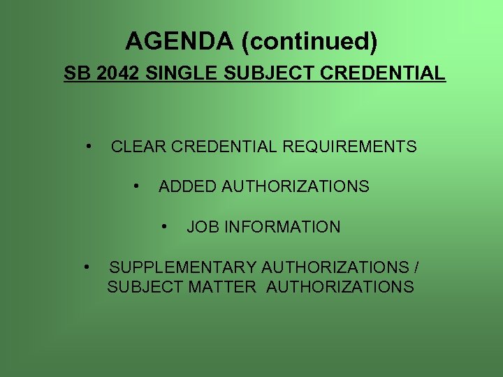 AGENDA (continued) SB 2042 SINGLE SUBJECT CREDENTIAL • CLEAR CREDENTIAL REQUIREMENTS • ADDED AUTHORIZATIONS