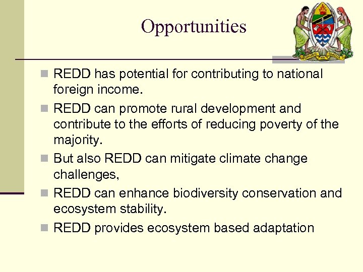 Opportunities n REDD has potential for contributing to national n n foreign income. REDD