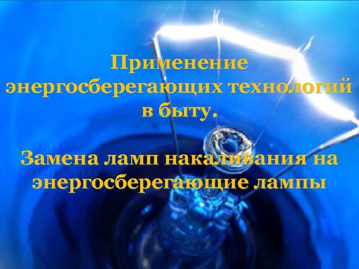 Применение энергосберегающих технологий в быту. Замена ламп накаливания на энергосберегающие лампы 