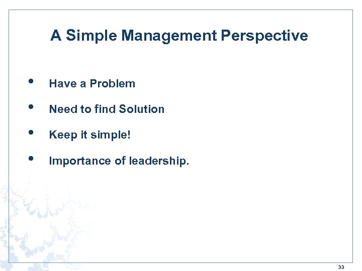 A Simple Management Perspective • • Have a Problem Need to find Solution Keep