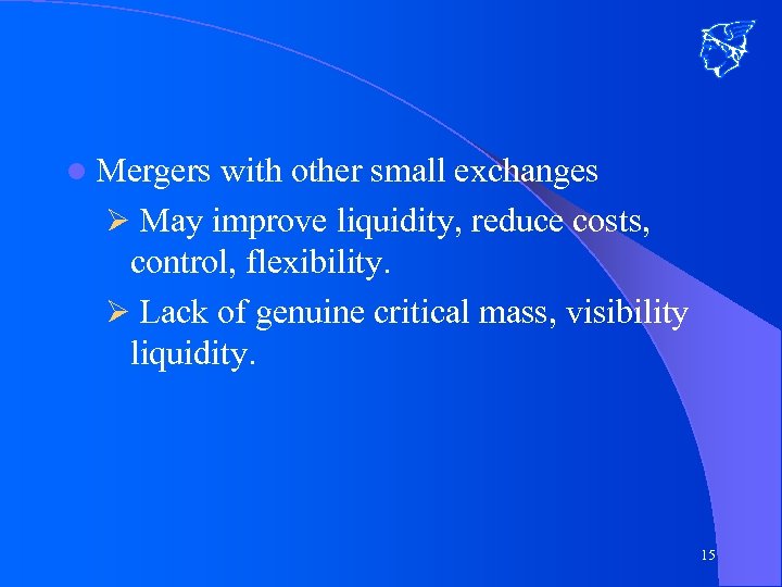 l Mergers with other small exchanges Ø May improve liquidity, reduce costs, control, flexibility.
