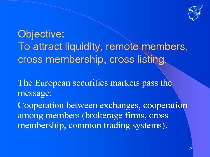 Objective: To attract liquidity, remote members, cross membership, cross listing. The European securities markets
