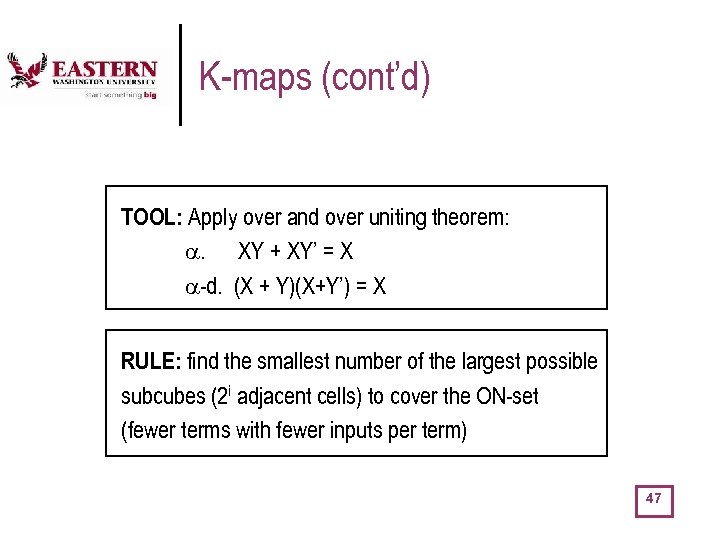 K-maps (cont’d) TOOL: Apply over and over uniting theorem: a. XY + XY’ =