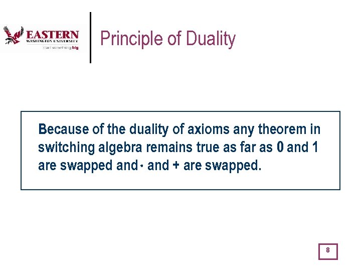 Principle of Duality Because of the duality of axioms any theorem in switching algebra