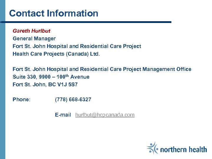 Contact Information Gareth Hurlbut General Manager Fort St. John Hospital and Residential Care Project