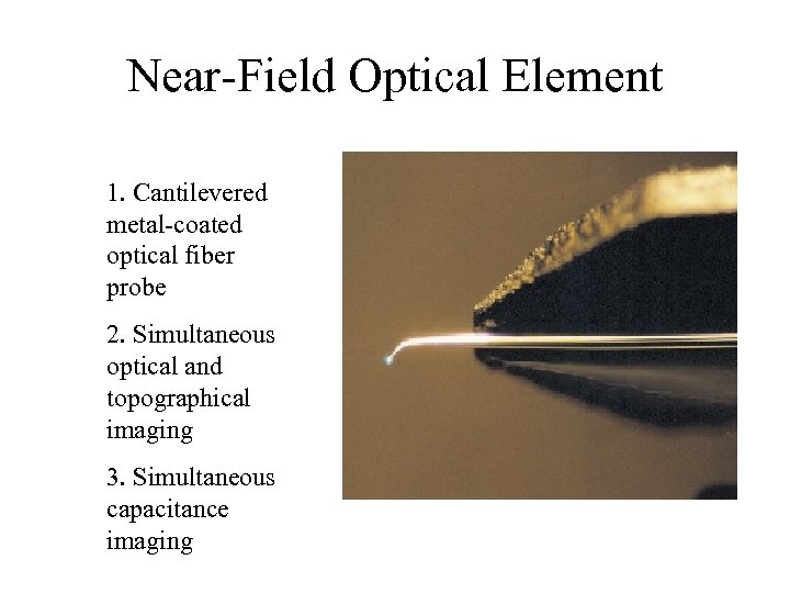 Near-Field Optical Element 1. Cantilevered metal-coated optical fiber probe 2. Simultaneous optical and topographical