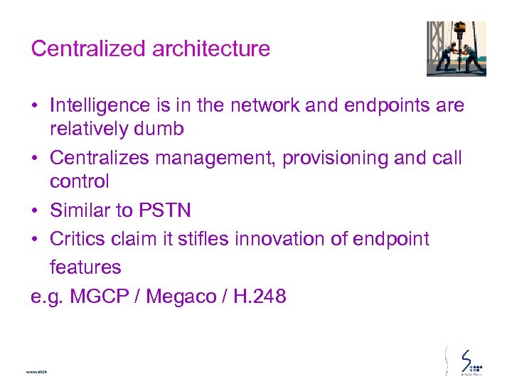 Centralized architecture • Intelligence is in the network and endpoints are relatively dumb •