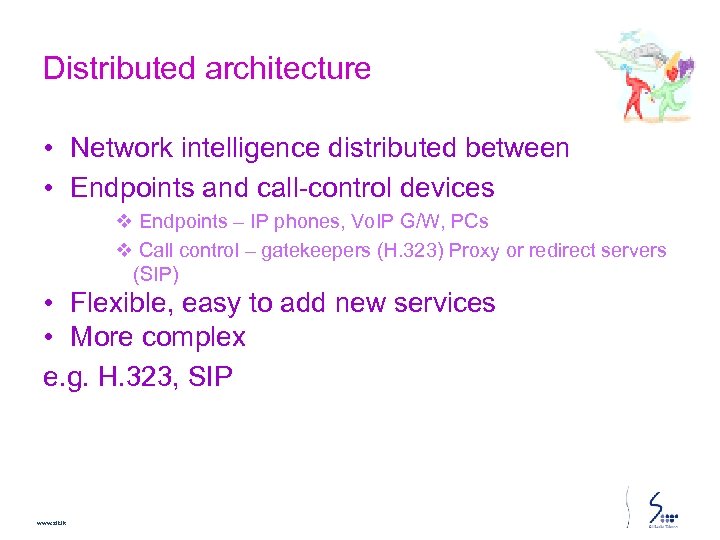 Distributed architecture • Network intelligence distributed between • Endpoints and call-control devices v Endpoints
