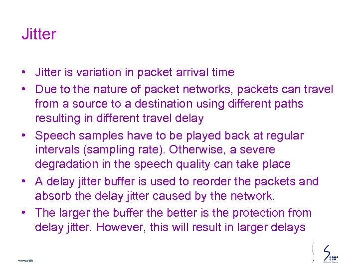 Jitter • Jitter is variation in packet arrival time • Due to the nature